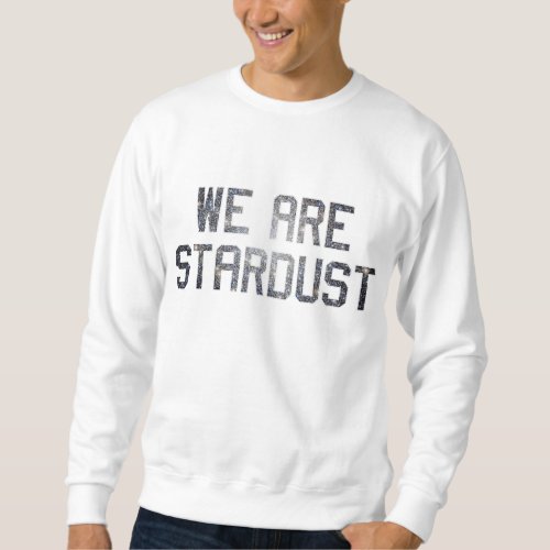 We Are Stardust Universe Star Astronomy Gift Sweatshirt
