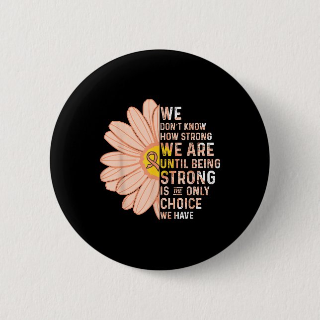 We Are Strong- Endometrial Cancer Awareness Suppor Button (Front)