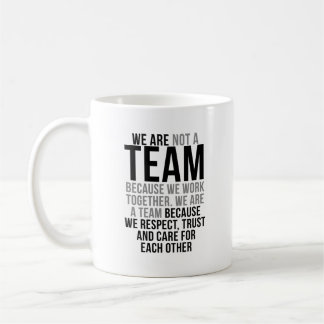 We Are Team Because We Respect, Trust And Care Coffee Mug