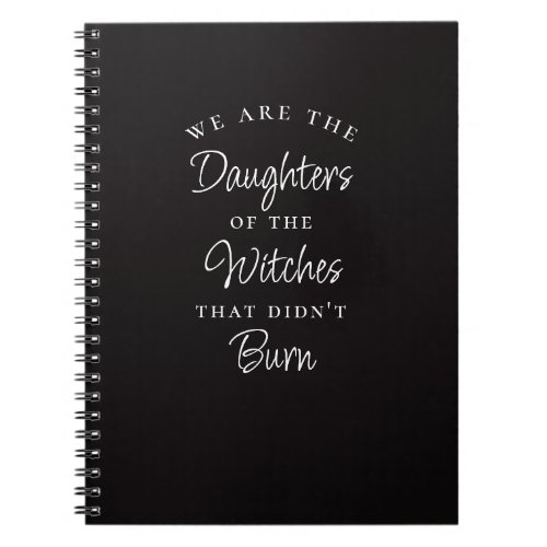 We Are the Daughters of Witches You Could Not Burn Notebook