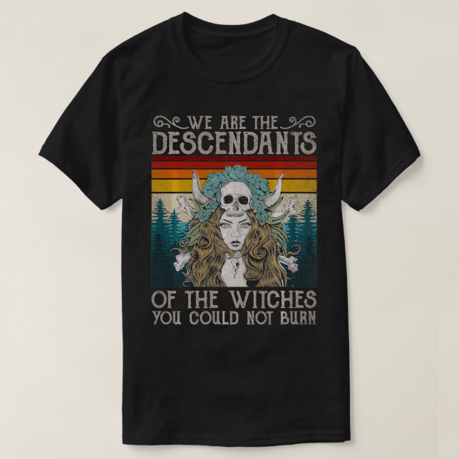 We Are The Descendants Of Witches You Could Not Bu T-Shirt (Design Front)