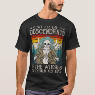 We Are The Descendants Of Witches You Could Not Bu T-Shirt