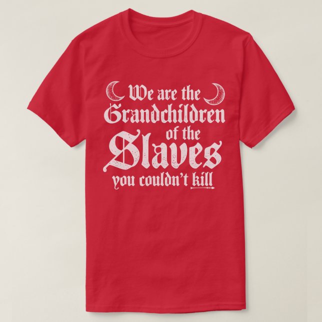 We Are The Grandchildren of the Slaves T-Shirt (Design Front)