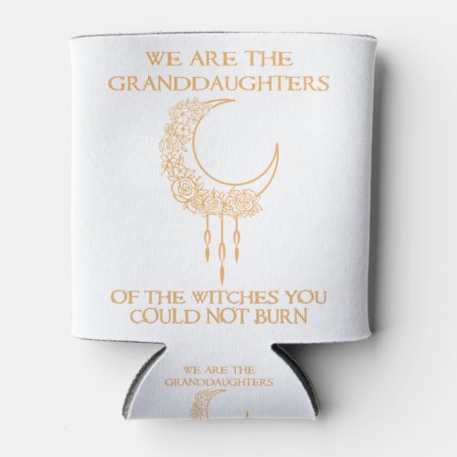 We Are The Granddaughters of The Witches Can Cooler
