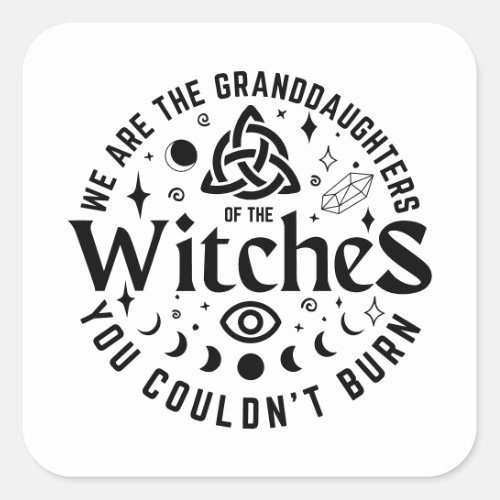 We Are The Granddaughters Of The Witches Square Sticker