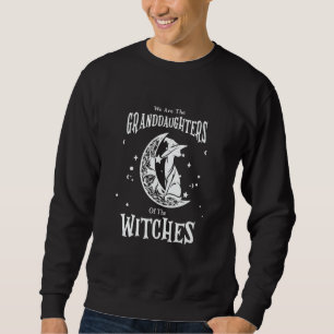 We Are The Granddaughters Of The Witches Sweatshirt