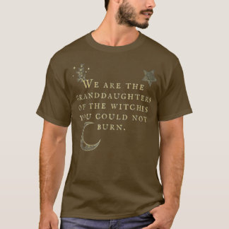 We Are The Granddaughters of the Witches You Could T-Shirt