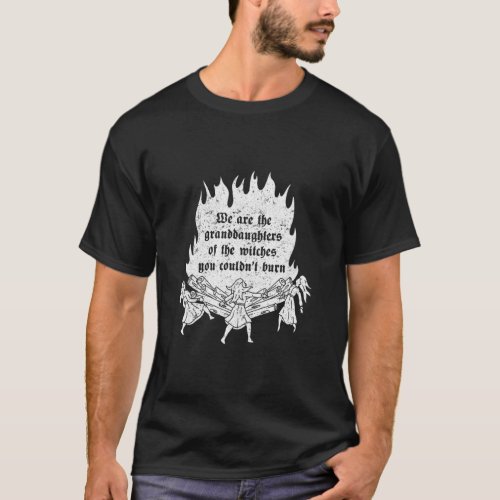 We Are The Granddaughters Of The Witches You Could T_Shirt