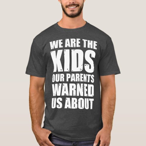 We Are The Kids Our Parents Warned Us about T_Shirt