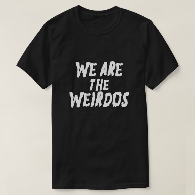 WE ARE THE WEIRDOS T-Shirt (Design Front)
