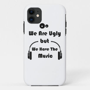 We Are Ugly But We Have The Music iPhone 11 Case