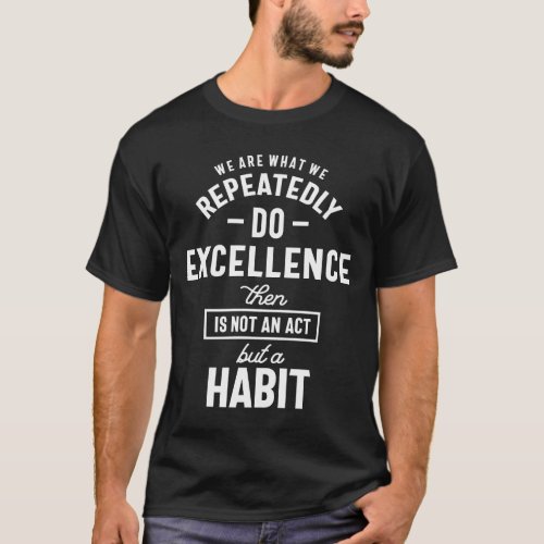 We Are What We Repeatedly Do Motivational Quote Gi T_Shirt