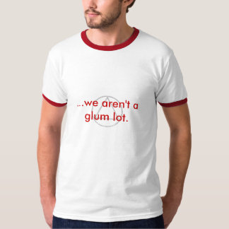...we aren't a glum lot. T-Shirt