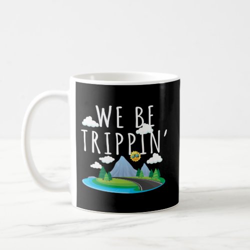 We Be Trippin And Traveling Road Trip Coffee Mug