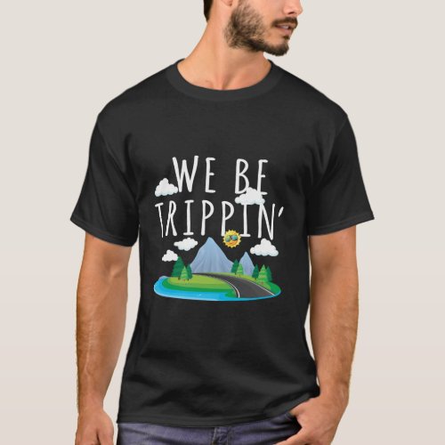 We Be Trippin And Traveling Road Trip T_Shirt