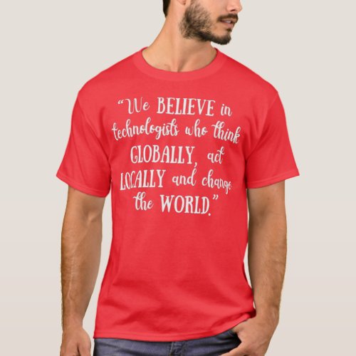 We Believe in technologists who think Globally act T_Shirt