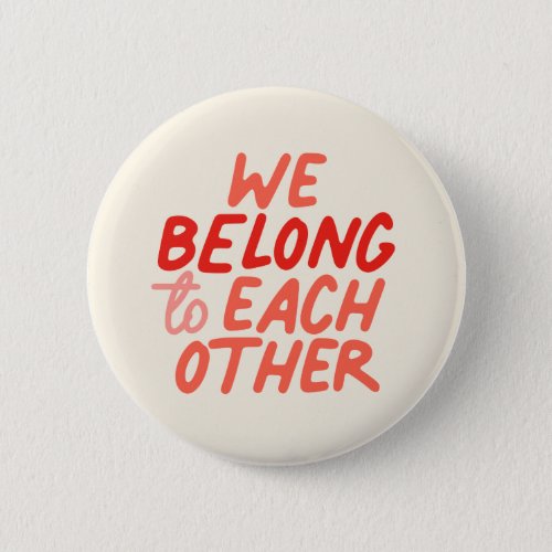 We Belong To Each Other _ Button