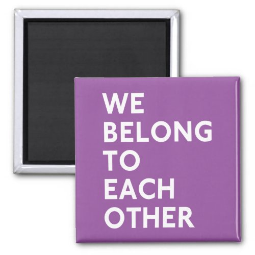 We Belong To Each Other Magnet
