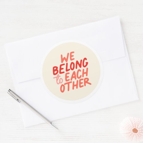 We Belong To Each Other _ Round Sticker