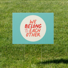 We Belong To Each Other - Yard Sign
