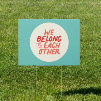 We Belong To Each Other - Yard Sign