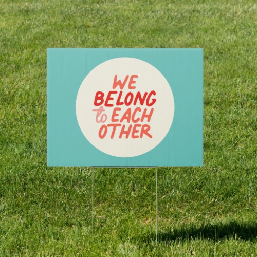 We Belong To Each Other _ Yard Sign