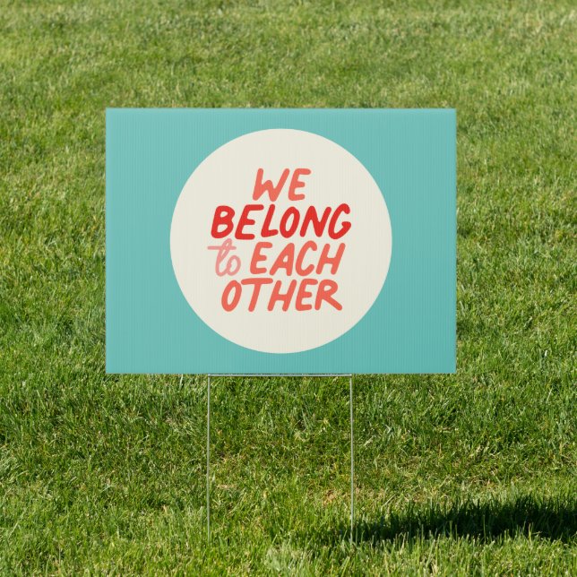 We Belong To Each Other - Yard Sign (Insitu)