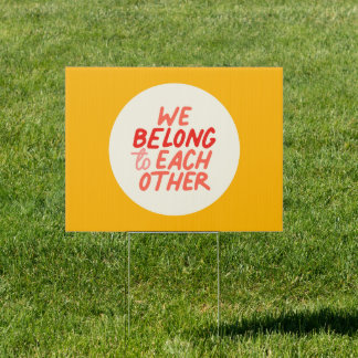 We Belong To Each Other - Yard Sign (Sunshine)