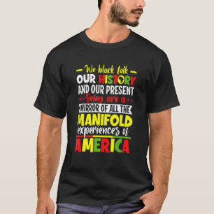 We Black Folk Our History Manifold Experiences Of T-Shirt