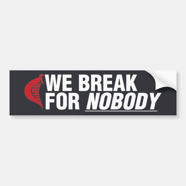 We Break For Nobody (sticker-black) Bumper Sticker (Front)