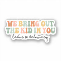 We Bring Out the Kid in You, Funny L&D Nurse Sticker