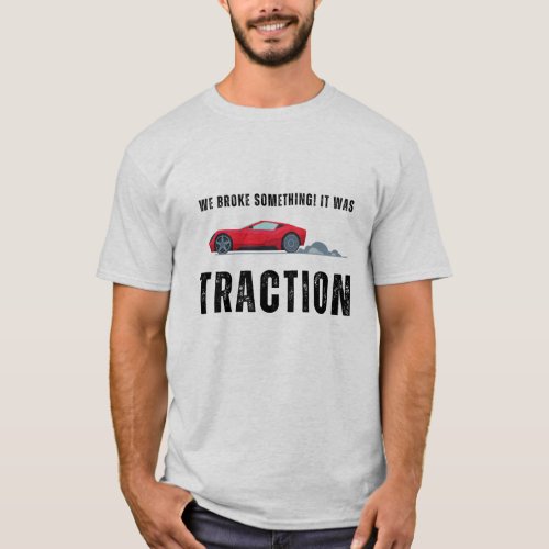 We broke something I think it was traction  F1  T_Shirt