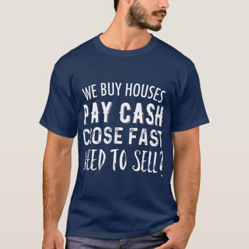 We Buy Houses Pay Cash Close Fast  Real Estate T_Shirt