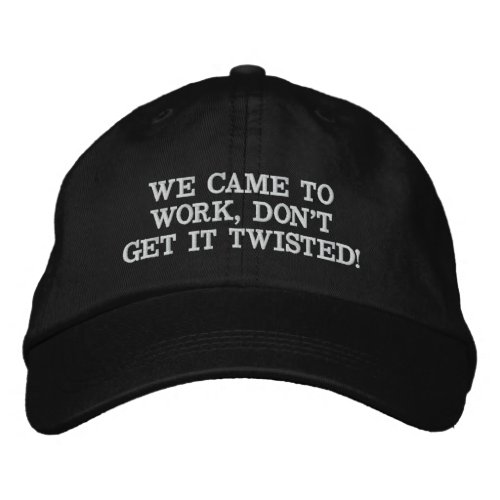WE CAME TO WORK DONT GET IT TWISTED EMBROIDERED BASEBALL CAP