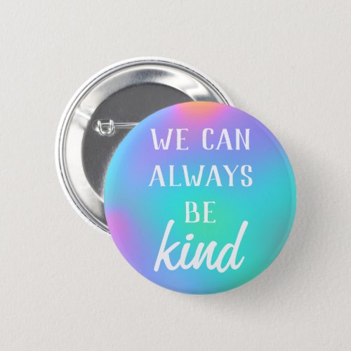 We Can Always Be Kind Button