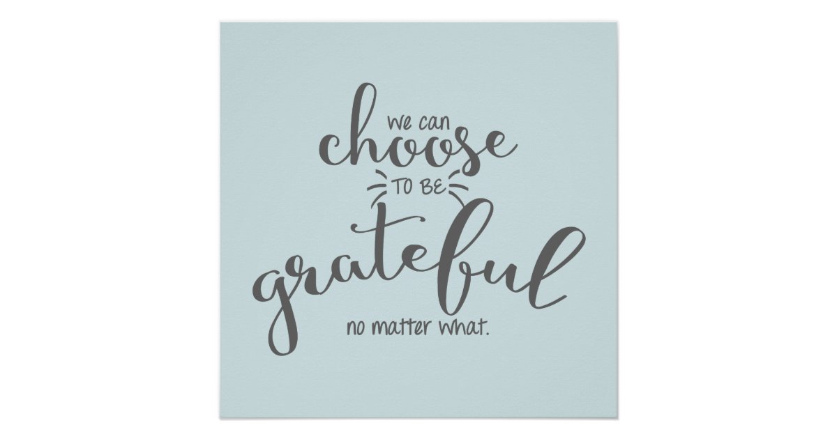 We Can Choose To Be Grateful No Matter What Poster | Zazzle