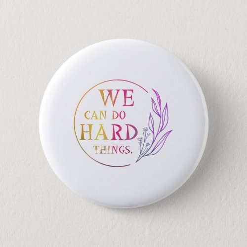 We Can Do Hard Things  Design 7 Button