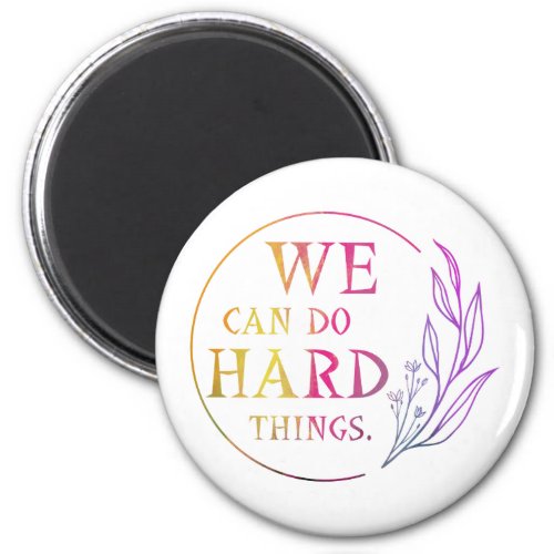 We Can Do Hard Things  Design 7 Magnet