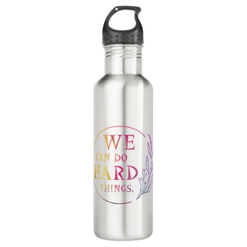 We Can Do Hard Things  Design 7 Stainless Steel Water Bottle
