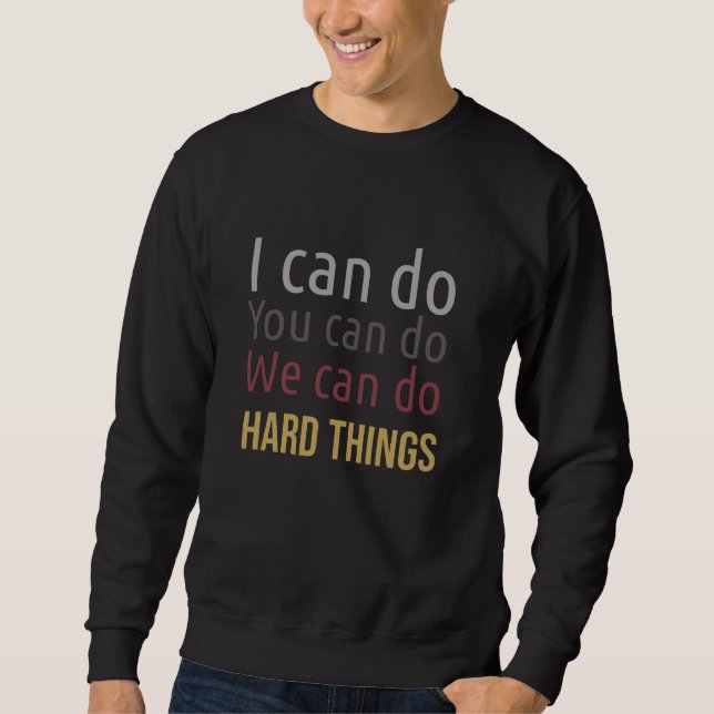We can do hard things I can do you can do Sweatshirt (Front)