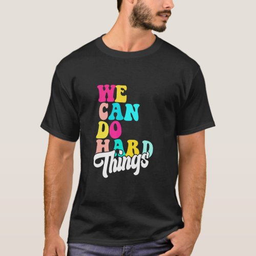 We can do hard things inspirational quote motivati T_Shirt