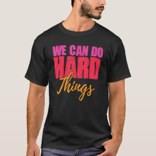We Can Do Hard Things Motivated Woman T-Shirt