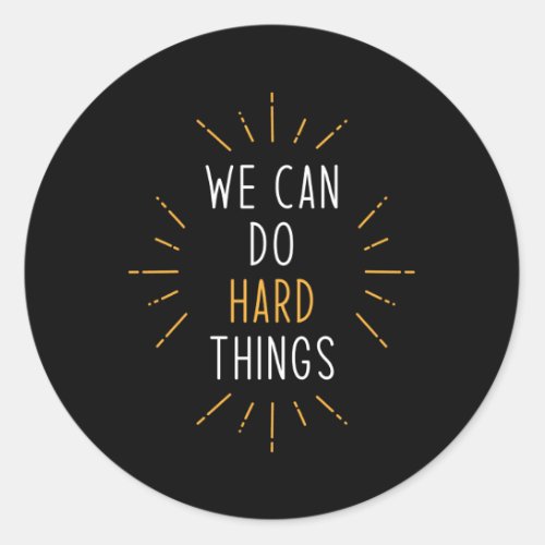 We Can Do Hard Things Motivational Quote Classic Round Sticker