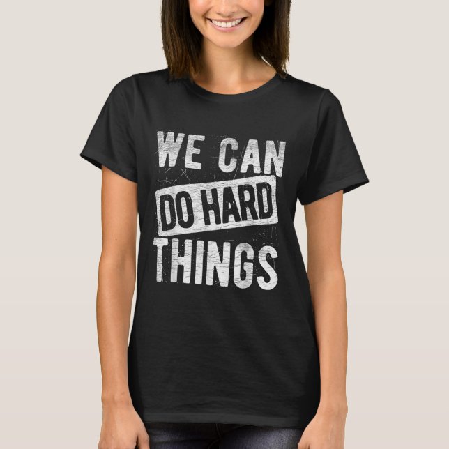 We Can Do Hard Things Motivational Quote Sitivity  T-Shirt (Front)