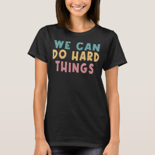 We Can Do Hard Things Motivational Teacher 1 T-Shirt