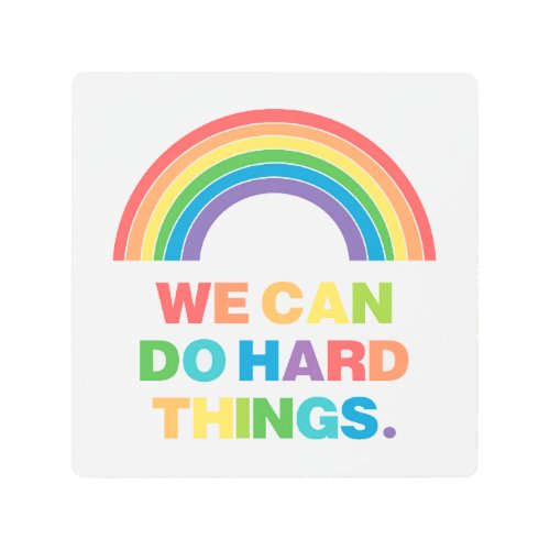 We Can Do Hard Things  Positive Quote  Rainbow Metal Print