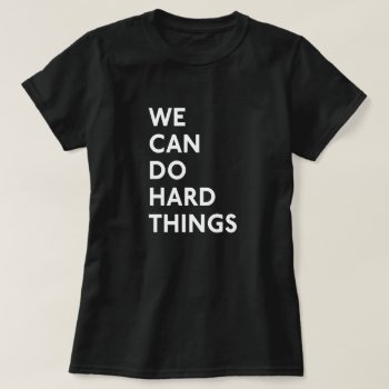 We Can Do Hard Things T-shirt by glennon at Zazzle