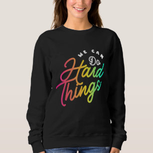 We Can Do Hard Things Teacher Back to School Teach Sweatshirt