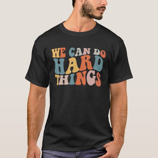 We Can Do Hard Things Teacher Inspiration Do Hard  T-Shirt (Front)