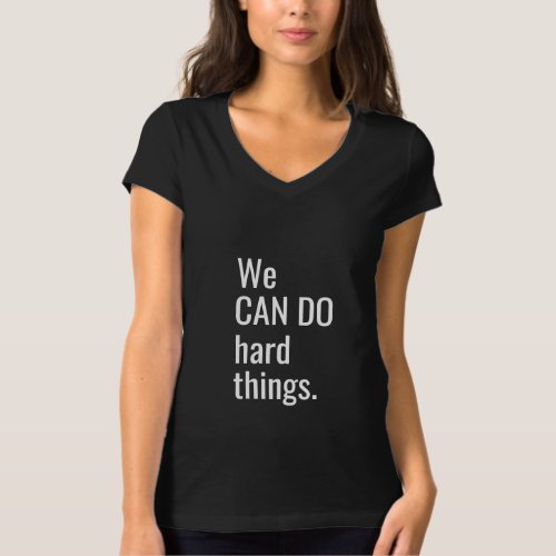 We Can Do Hard Things White Black Typography Quote T_Shirt